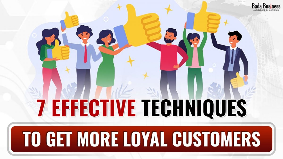 7 Effective Techniques To Get More Loyal Customers